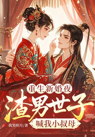 重生新婚夜,渣男世子喊我小叔母