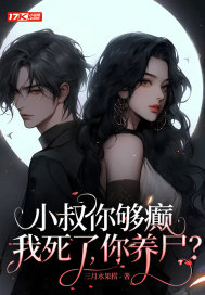 小叔你够癫,我死了,你养尸?